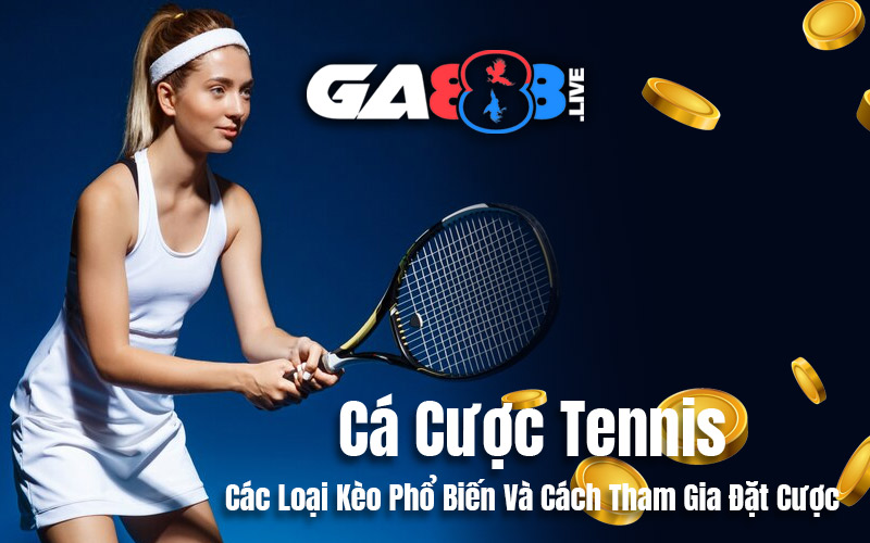 Cá Cược Tennis – Các Loại Kèo Phổ Biến Và Cách Tham Gia Đặt Cược Cá Cược Tennis – Các Loại Kèo Phổ Biến Và Cách Tham Gia Đặt Cược