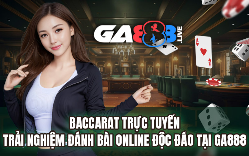 Baccarat Trực Tuyến – Trải Nghiệm Đánh Bài Online Độc Đáo Tại GA888 Baccarat Trực Tuyến - Trải Nghiệm Đánh Bài Online Độc Đáo Tại GA888