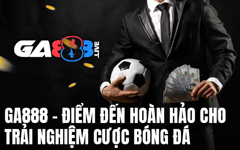 GA888 – Điểm Đến Hoàn Hảo Cho Trải Nghiệm Cược Bóng Đá GA888 - Điểm Đến Hoàn Hảo Cho Trải Nghiệm Cược Bóng Đá